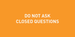 Do not ask closed questions