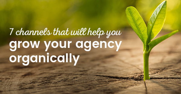 7 channels that will help you grow your agency organically